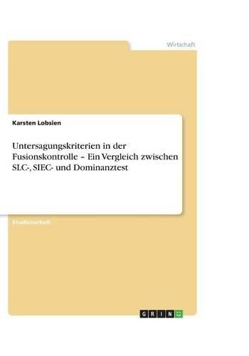 Cover image for Untersagungskriterien in der Fusionskontrolle - Ein Vergleich zwischen SLC-, SIEC- und Dominanztest