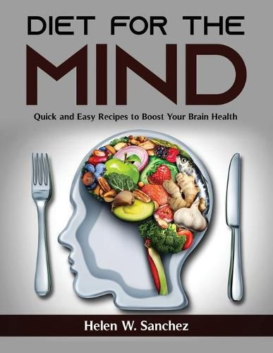 Diet for the MIND: Quick and Easy Recipes to Boost Your Brain Health