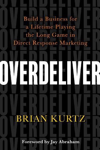 Cover image for Overdeliver: Build a Business for a Lifetime Playing the Long Game in Direct Response Marketing