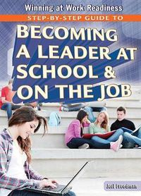 Cover image for Step-By-Step Guide to Becoming a Leader at School and on the Job