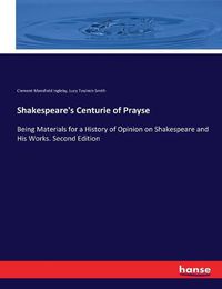 Cover image for Shakespeare's Centurie of Prayse: Being Materials for a History of Opinion on Shakespeare and His Works. Second Edition