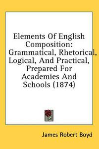 Cover image for Elements of English Composition: Grammatical, Rhetorical, Logical, and Practical, Prepared for Academies and Schools (1874)