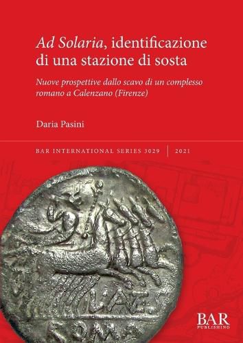 Ad Solaria, identificazione di una stazione di sosta: Nuove prospettive dallo scavo di un complesso romano a Calenzano (Firenze)