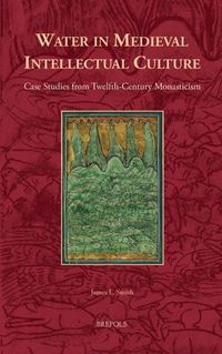 Cover image for Water in Medieval Intellectual Culture: Case Studies from Twelfth-Century Monasticism