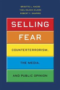 Cover image for Selling Fear: Counterterrorism, the Media, and Public Opinion