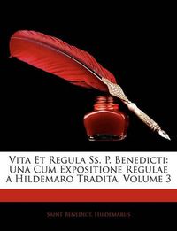 Cover image for Vita Et Regula SS. P. Benedicti: Una Cum Expositione Regulae a Hildemaro Tradita, Volume 3