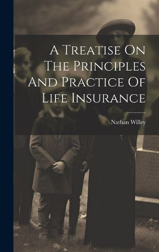 Cover image for A Treatise On The Principles And Practice Of Life Insurance