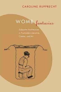 Cover image for Womb Fantasies: Subjective Architectures in Postmodern Literature, Cinema and Art