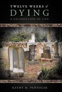 Cover image for Twelve Weeks of Dying: A Celebration of Life
