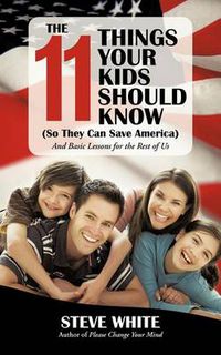 Cover image for The 11 Things Your Kids Should Know (So They Can Save America)