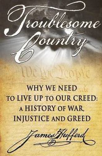 Cover image for Troublesome Country: Why We Need to Live Up to Our Creed -- A History of War, Injustice & Greed