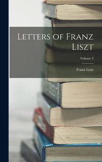 Cover image for Letters of Franz Liszt; Volume 2