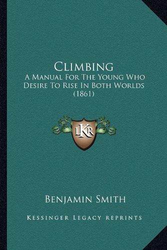 Climbing: A Manual for the Young Who Desire to Rise in Both Worlds (1861)