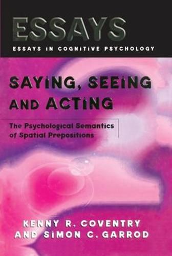 Cover image for Saying, Seeing, and Acting: The Psychological Semantics of Spatial Prepositions: The Psychological Semantics of Spatial Prepositions