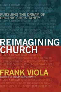 Cover image for Reimagining Church: Pursuing the Dream of Organic Christianity