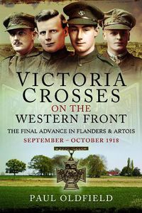 Cover image for Victoria Crosses on the Western Front - The Final Advance in Flanders and Artois