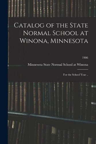 Cover image for Catalog of the State Normal School at Winona, Minnesota: for the School Year ..; 1906