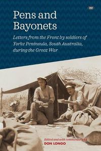 Cover image for Pens and Bayonets: Letters from the Front by Soldiers of Yorke Peninsula During the Great War