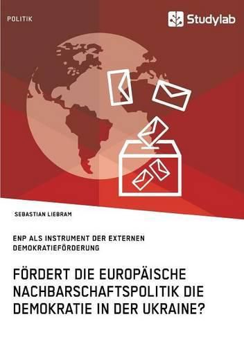 Cover image for Foerdert die Europaische Nachbarschaftspolitik die Demokratie in der Ukraine?: ENP als Instrument der externen Demokratiefoerderung