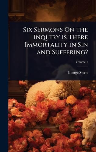 Cover image for Six Sermons On the Inquiry Is There Immortality in Sin and Suffering?