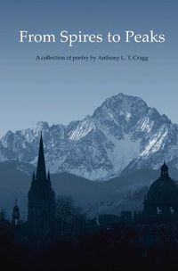 Cover image for From Spires to Peaks: A collection of Poetry by Anthony L. T. Cragg