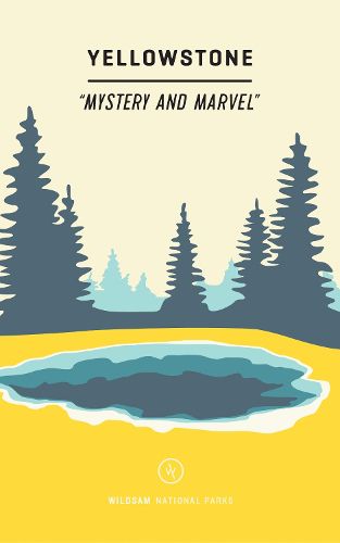 Wildsam Field Guides: Yellowstone: Mystery and Marvel