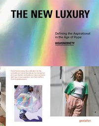 Cover image for The New Luxury: Highsnobiety: Defining the Aspirational in the Age of Hype