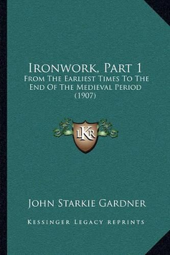 Ironwork, Part 1: From the Earliest Times to the End of the Medieval Period (1907)