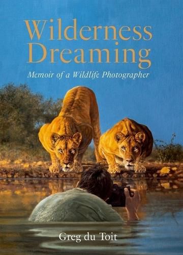 Cover image for Wilderness Dreaming: Memoir of a Wildlife Photographer