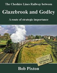 Cover image for The Cheshire Lines Railway between Glazebrook and Godley: A Route of Strategic Importance