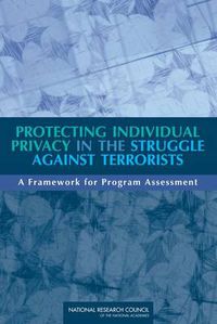 Cover image for Protecting Individual Privacy in the Struggle Against Terrorists: A Framework for Program Assessment