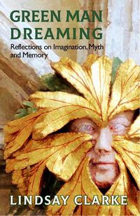 Cover image for Green Man Dreaming: Reflections on Imagination, Myth, and Memory