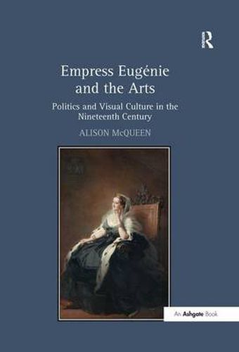 Cover image for Empress Eugenie and the Arts: Politics and Visual Culture in the Nineteenth Century