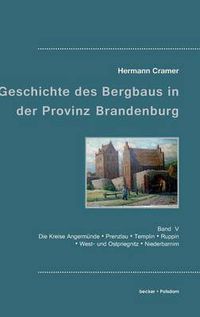 Cover image for Beitrage zur Geschichte des Bergbaus in der Provinz Brandenburg: Band V, Die Kreise Angermunde, Prenzlau, Templin, Ruppin, West- und Ostpriegnitz und Niederbarnim