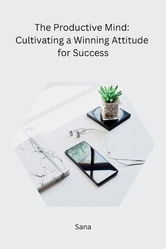 Cover image for The Productive Mind: Cultivating a Winning Attitude for Success