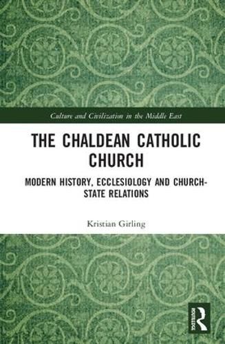 Cover image for The Chaldean Catholic Church: Modern History, Ecclesiology and Church-State Relations