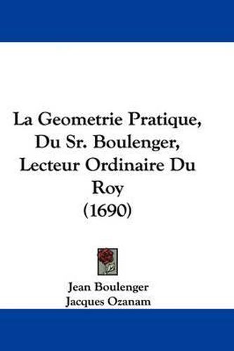 La Geometrie Pratique, Du Sr. Boulenger, Lecteur Ordinaire Du Roy (1690)