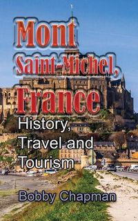Cover image for Mont Saint-Michel, France: History, Travel and Tourism