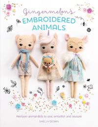 Cover image for Gingermelon's Embroidered Animals: Heirloom animal dolls to sew, embellish and treasure