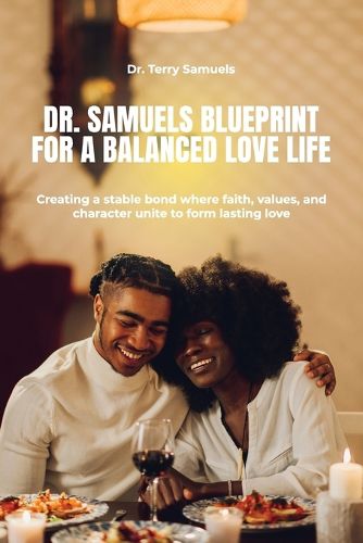 Cover image for Dr. Samuels Blueprint for a Balanced Love Life, Creating a stable bond where faith, values, and character unite to form lasting love.