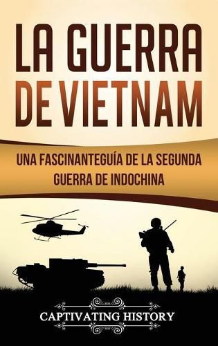 Cover image for La Guerra de Vietnam: Una fascinante guia de la Segunda Guerra de Indochina