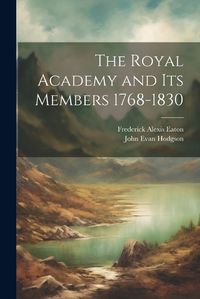 Cover image for The Royal Academy and its Members 1768-1830