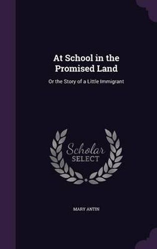 Cover image for At School in the Promised Land: Or the Story of a Little Immigrant