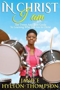 Cover image for In Christ I Am...: The Tween and Teen Guide To Learning Who You Are In Christ