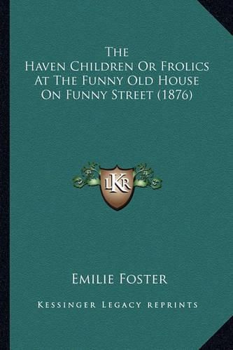 The Haven Children or Frolics at the Funny Old House on Funnthe Haven Children or Frolics at the Funny Old House on Funny Street (1876) y Street (1876)