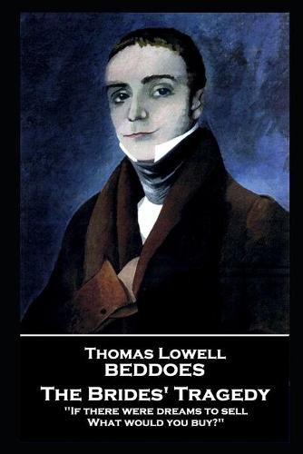 Thomas Lovell Beddoes - The Brides' Tragedy: 'If there were dreams to sell, What would you buy?