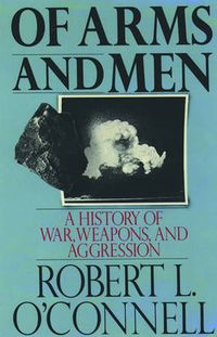 Cover image for Of Arms and Men: A History of War, Weapons, and Aggression