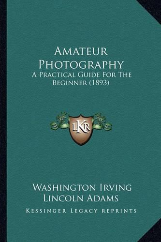 Cover image for Amateur Photography: A Practical Guide for the Beginner (1893)