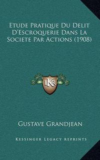 Cover image for Etude Pratique Du Delit D'Escroquerie Dans La Societe Par Actions (1908)