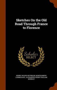 Cover image for Sketches on the Old Road Through France to Florence